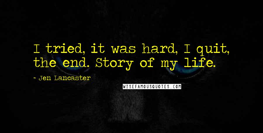 Jen Lancaster Quotes: I tried, it was hard, I quit, the end. Story of my life.