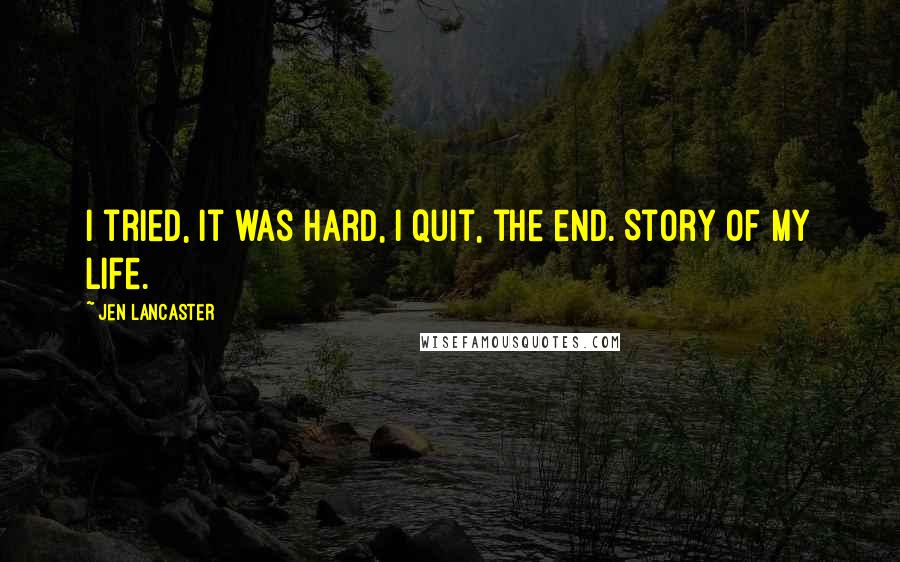 Jen Lancaster Quotes: I tried, it was hard, I quit, the end. Story of my life.
