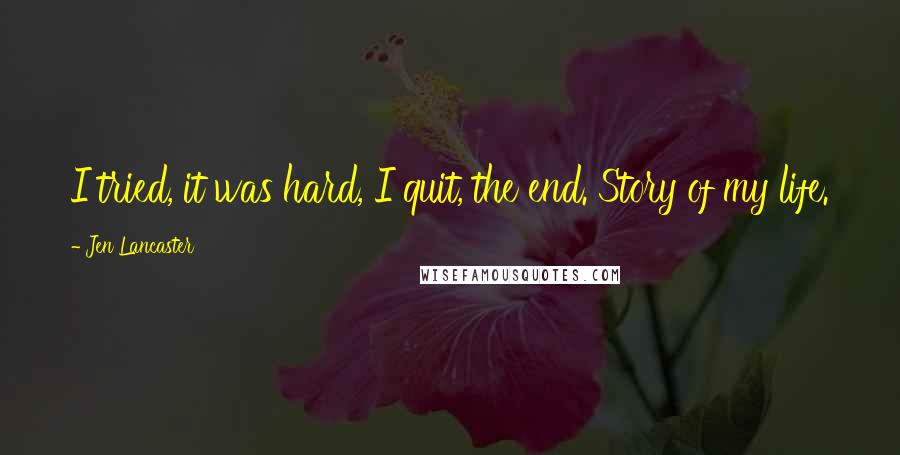 Jen Lancaster Quotes: I tried, it was hard, I quit, the end. Story of my life.