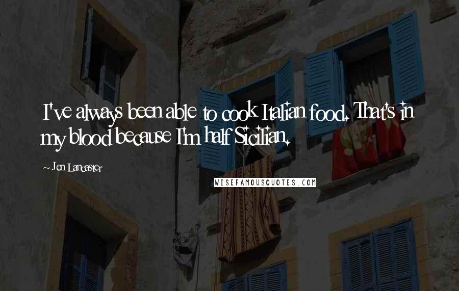 Jen Lancaster Quotes: I've always been able to cook Italian food. That's in my blood because I'm half Sicilian.