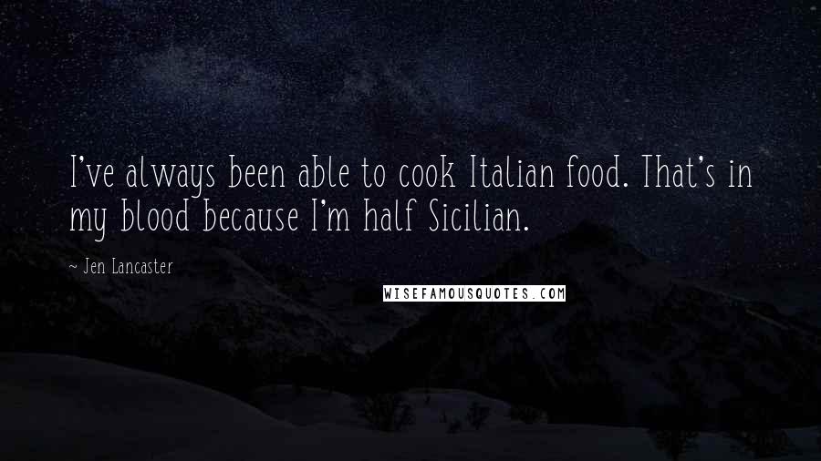 Jen Lancaster Quotes: I've always been able to cook Italian food. That's in my blood because I'm half Sicilian.