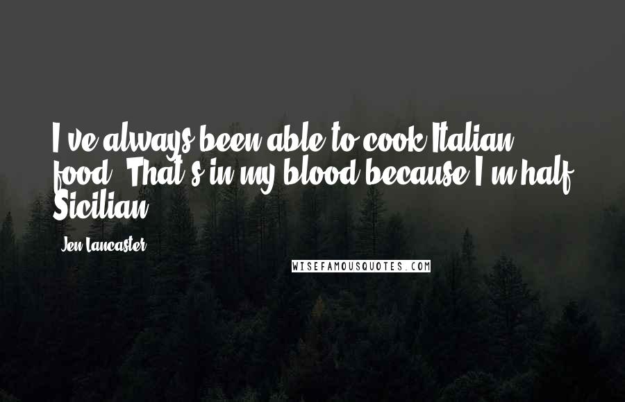 Jen Lancaster Quotes: I've always been able to cook Italian food. That's in my blood because I'm half Sicilian.