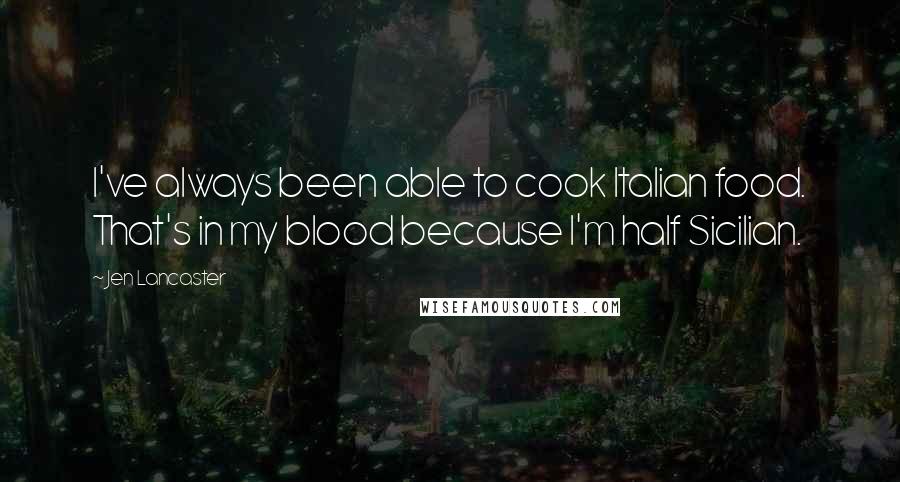 Jen Lancaster Quotes: I've always been able to cook Italian food. That's in my blood because I'm half Sicilian.