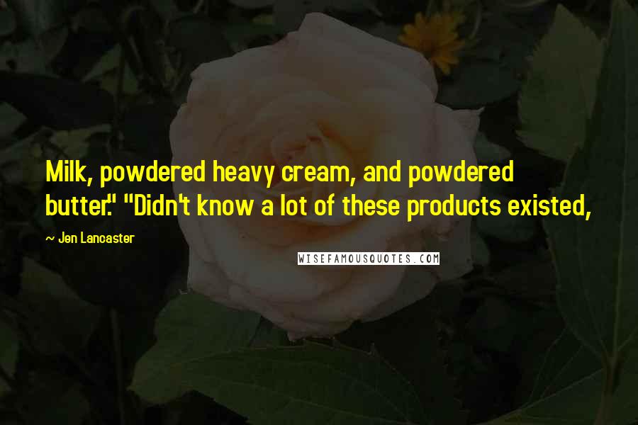 Jen Lancaster Quotes: Milk, powdered heavy cream, and powdered butter." "Didn't know a lot of these products existed,