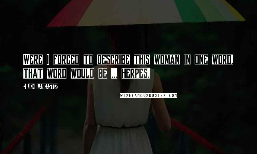 Jen Lancaster Quotes: Were I forced to describe this woman in one word, that word would be ... herpes.