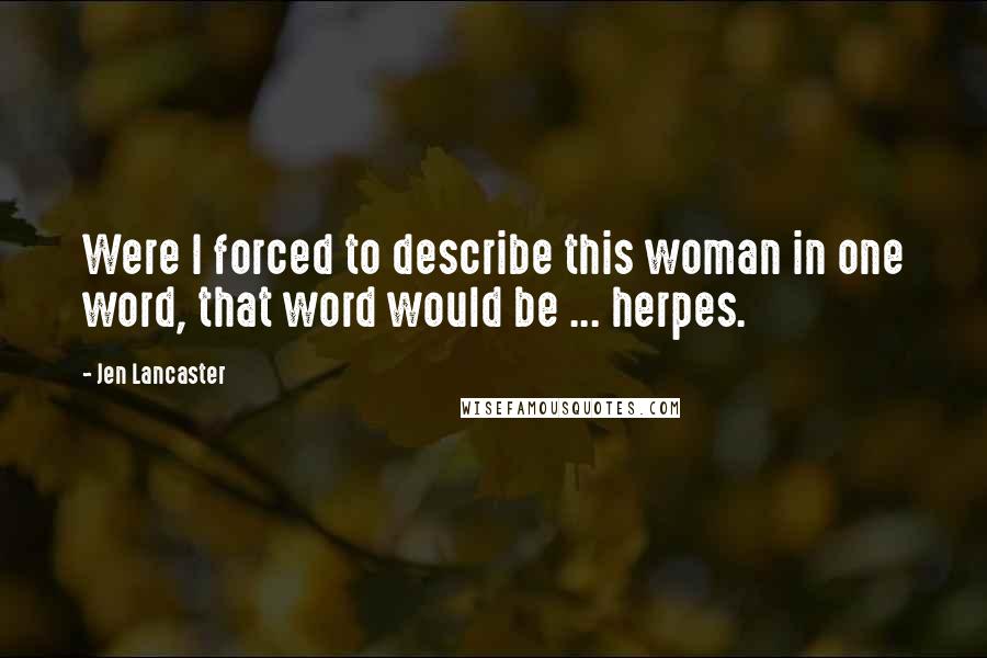 Jen Lancaster Quotes: Were I forced to describe this woman in one word, that word would be ... herpes.