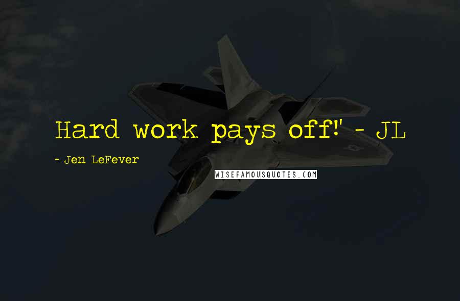 Jen LeFever Quotes: Hard work pays off!' - JL