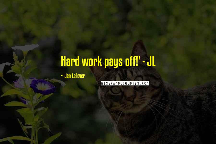 Jen LeFever Quotes: Hard work pays off!' - JL