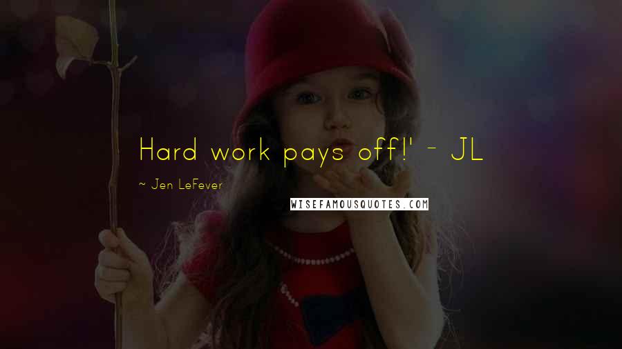 Jen LeFever Quotes: Hard work pays off!' - JL