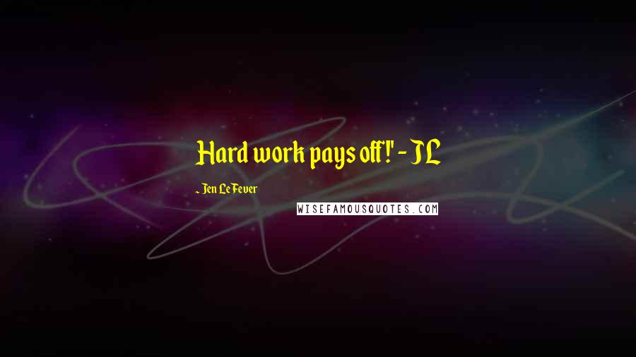 Jen LeFever Quotes: Hard work pays off!' - JL