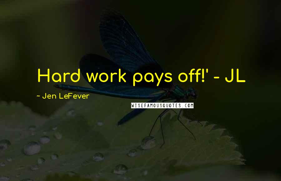 Jen LeFever Quotes: Hard work pays off!' - JL