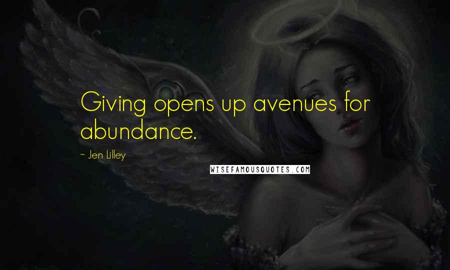 Jen Lilley Quotes: Giving opens up avenues for abundance.