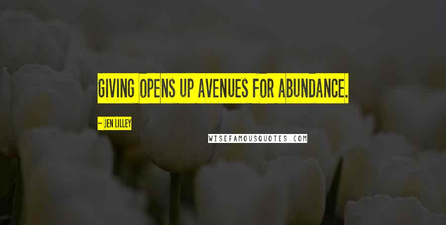 Jen Lilley Quotes: Giving opens up avenues for abundance.