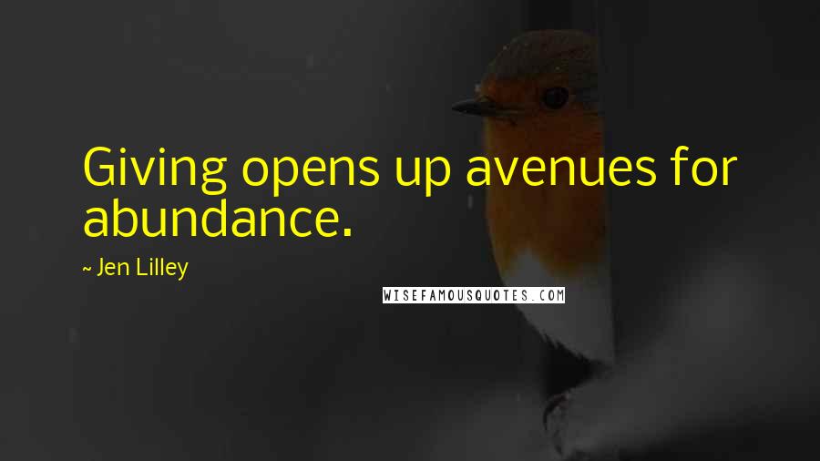 Jen Lilley Quotes: Giving opens up avenues for abundance.