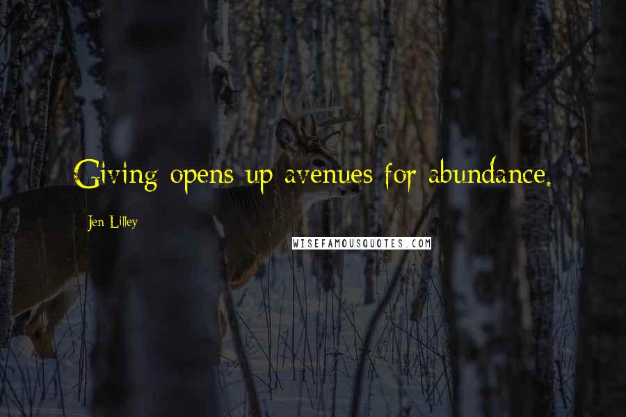 Jen Lilley Quotes: Giving opens up avenues for abundance.