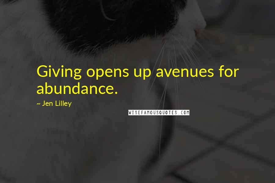 Jen Lilley Quotes: Giving opens up avenues for abundance.