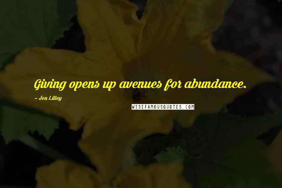 Jen Lilley Quotes: Giving opens up avenues for abundance.