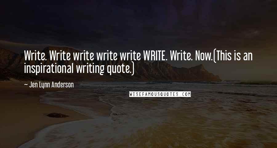 Jen Lynn Anderson Quotes: Write. Write write write write WRITE. Write. Now.(This is an inspirational writing quote.)