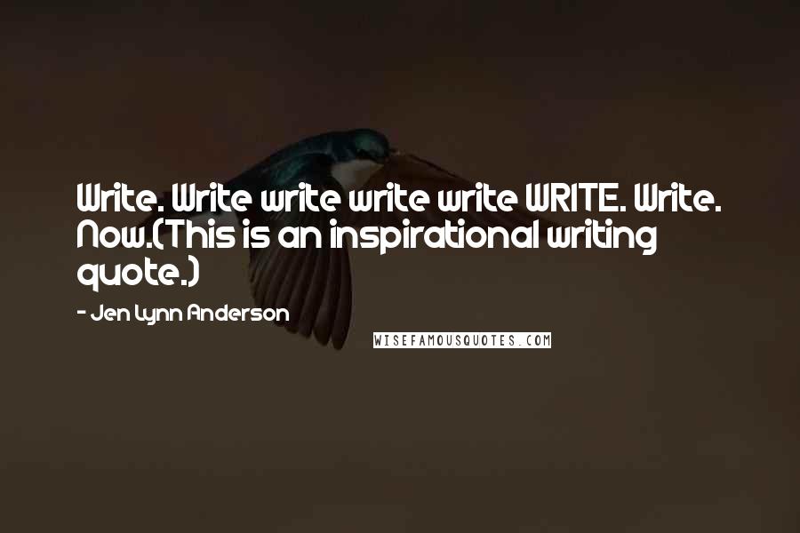 Jen Lynn Anderson Quotes: Write. Write write write write WRITE. Write. Now.(This is an inspirational writing quote.)