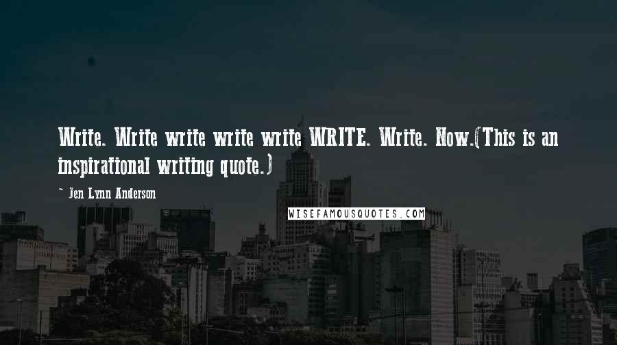 Jen Lynn Anderson Quotes: Write. Write write write write WRITE. Write. Now.(This is an inspirational writing quote.)