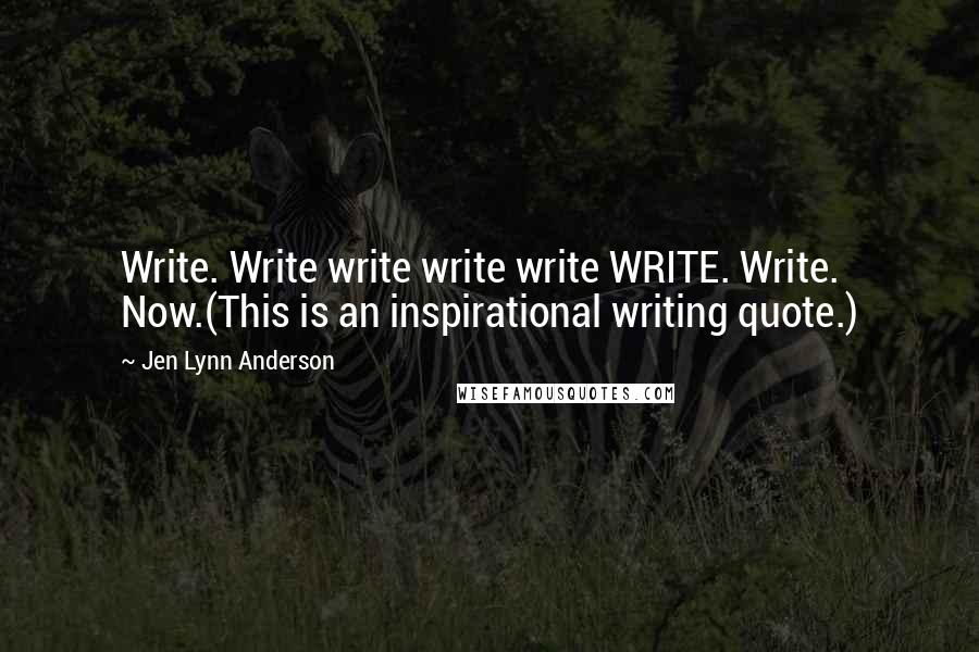 Jen Lynn Anderson Quotes: Write. Write write write write WRITE. Write. Now.(This is an inspirational writing quote.)