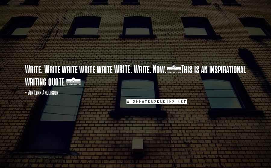 Jen Lynn Anderson Quotes: Write. Write write write write WRITE. Write. Now.(This is an inspirational writing quote.)