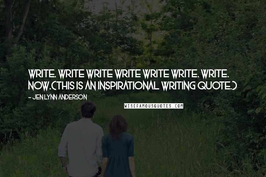 Jen Lynn Anderson Quotes: Write. Write write write write WRITE. Write. Now.(This is an inspirational writing quote.)