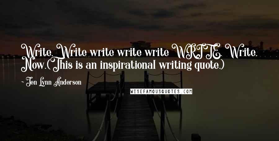 Jen Lynn Anderson Quotes: Write. Write write write write WRITE. Write. Now.(This is an inspirational writing quote.)