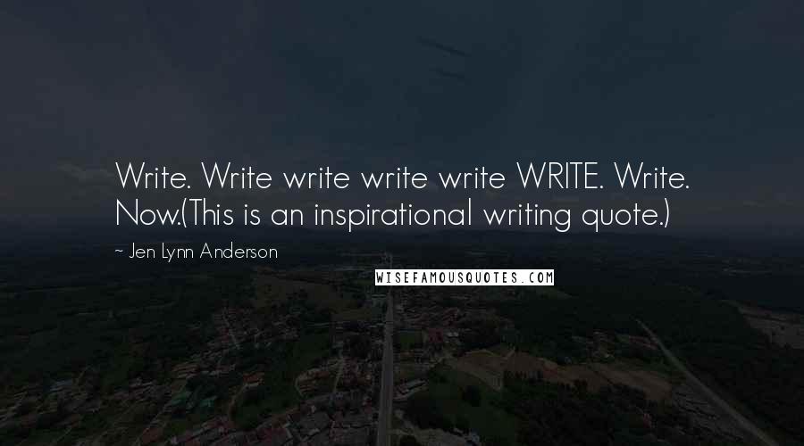 Jen Lynn Anderson Quotes: Write. Write write write write WRITE. Write. Now.(This is an inspirational writing quote.)