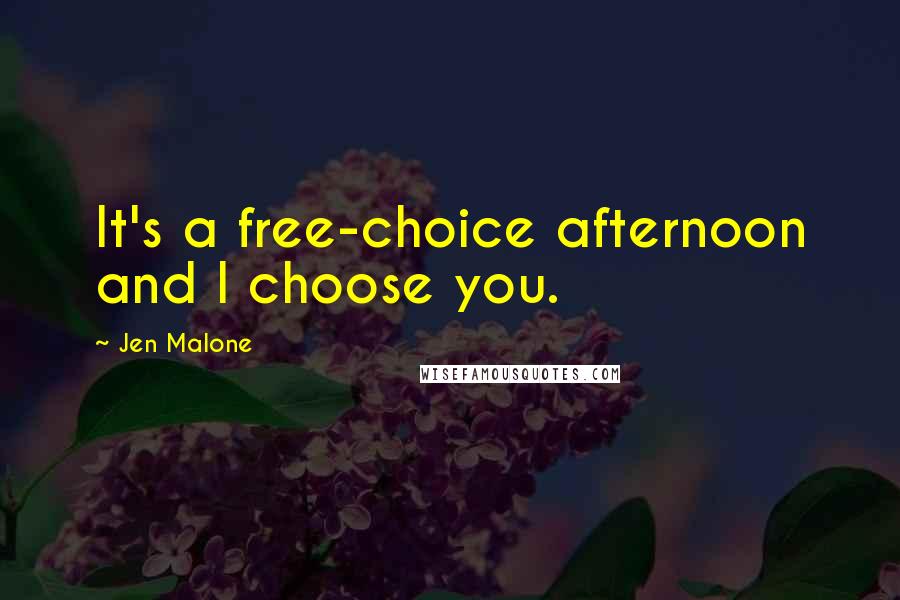 Jen Malone Quotes: It's a free-choice afternoon and I choose you.