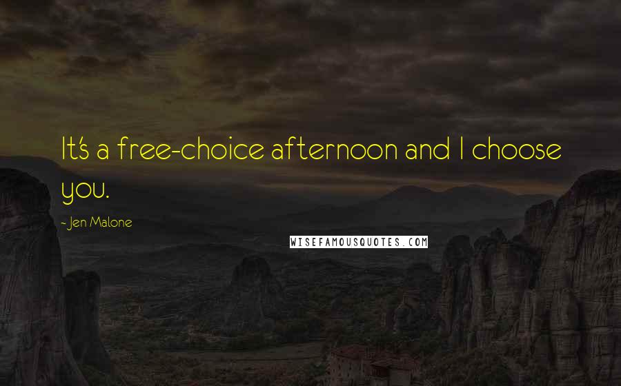 Jen Malone Quotes: It's a free-choice afternoon and I choose you.