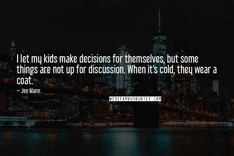 Jen Mann Quotes: I let my kids make decisions for themselves, but some things are not up for discussion. When it's cold, they wear a coat.