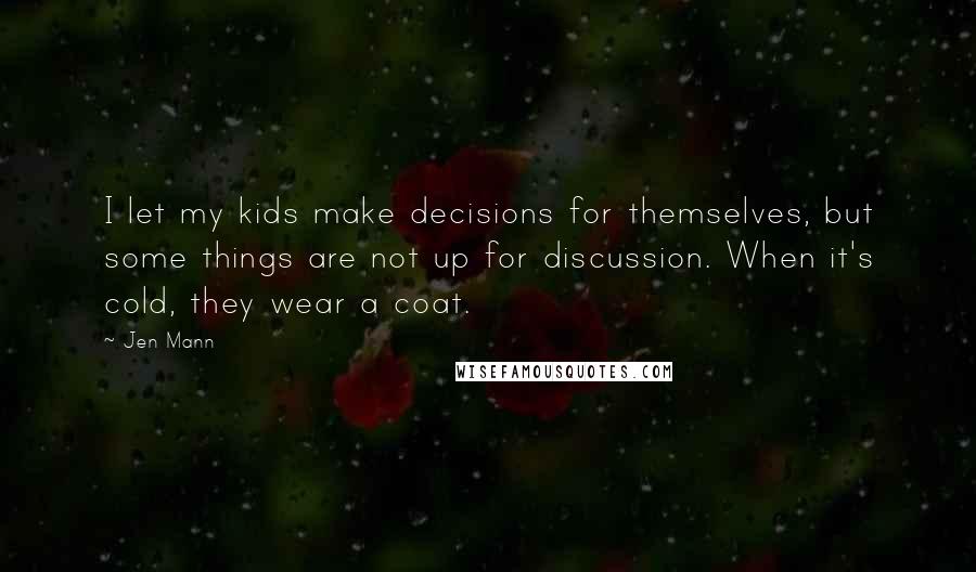 Jen Mann Quotes: I let my kids make decisions for themselves, but some things are not up for discussion. When it's cold, they wear a coat.