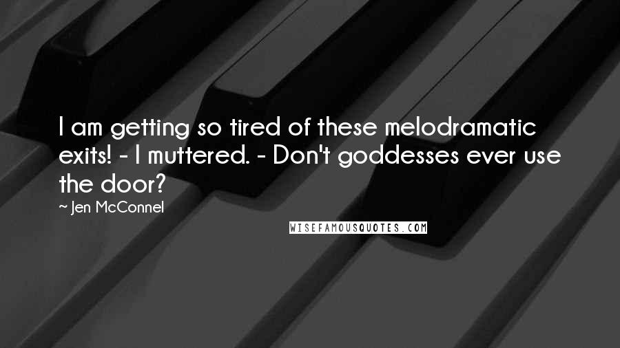 Jen McConnel Quotes: I am getting so tired of these melodramatic exits! - I muttered. - Don't goddesses ever use the door?