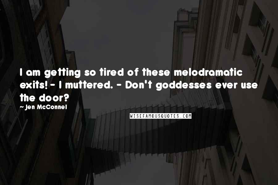 Jen McConnel Quotes: I am getting so tired of these melodramatic exits! - I muttered. - Don't goddesses ever use the door?