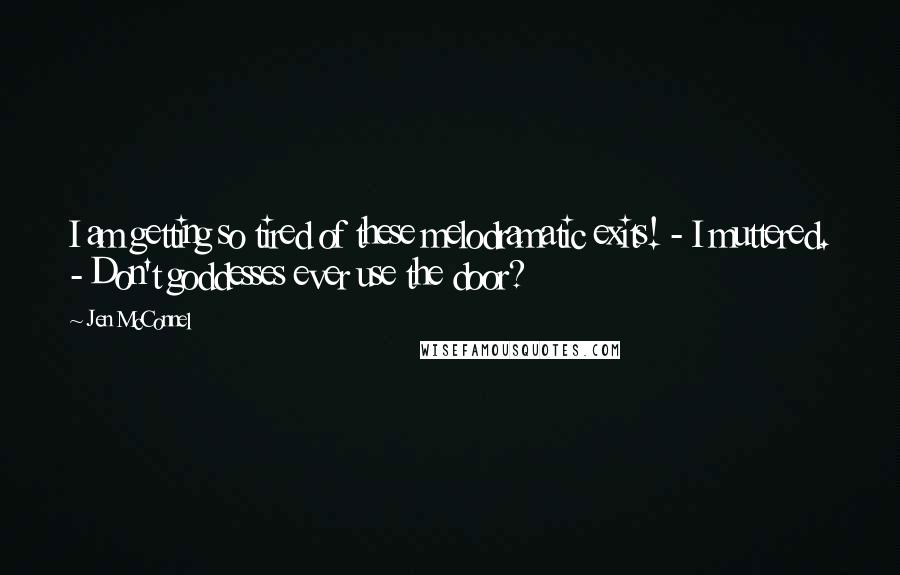 Jen McConnel Quotes: I am getting so tired of these melodramatic exits! - I muttered. - Don't goddesses ever use the door?