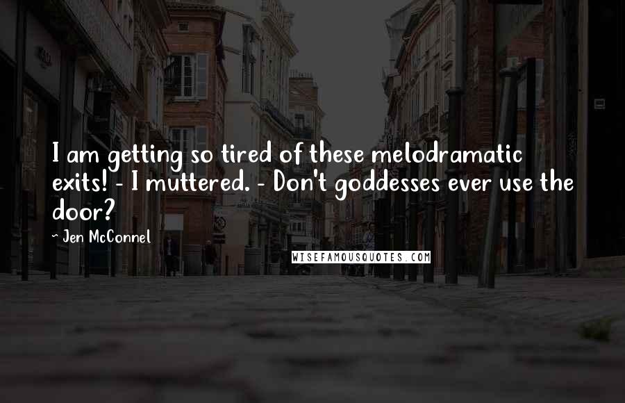 Jen McConnel Quotes: I am getting so tired of these melodramatic exits! - I muttered. - Don't goddesses ever use the door?