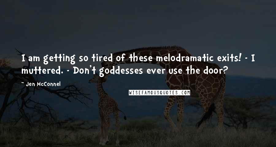 Jen McConnel Quotes: I am getting so tired of these melodramatic exits! - I muttered. - Don't goddesses ever use the door?