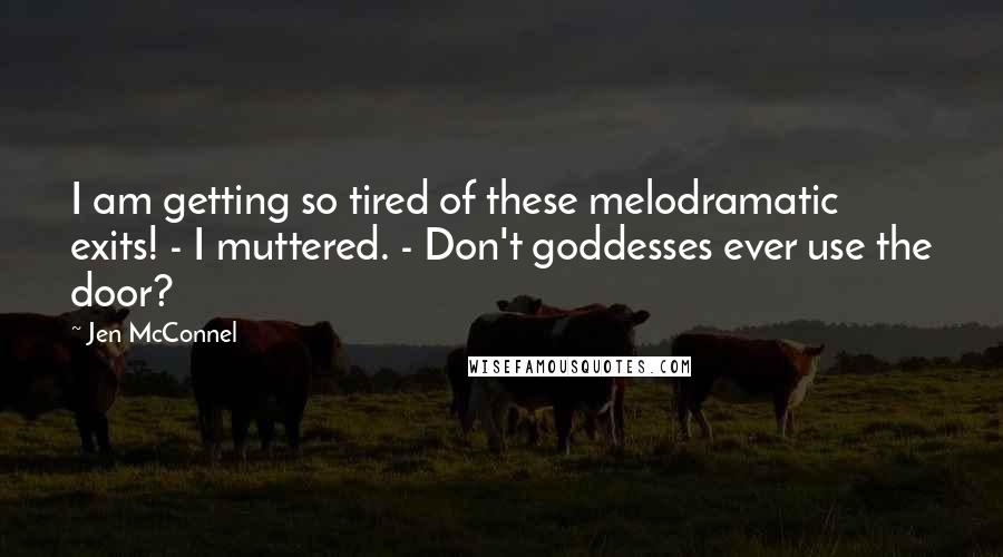 Jen McConnel Quotes: I am getting so tired of these melodramatic exits! - I muttered. - Don't goddesses ever use the door?