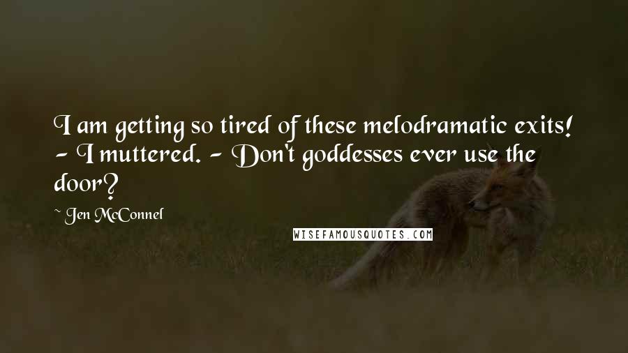 Jen McConnel Quotes: I am getting so tired of these melodramatic exits! - I muttered. - Don't goddesses ever use the door?