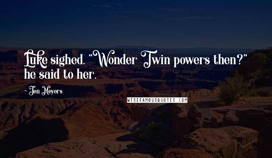 Jen Meyers Quotes: Luke sighed. "Wonder Twin powers then?" he said to her.