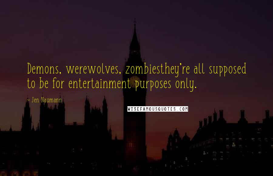 Jen Naumann Quotes: Demons, werewolves, zombiesthey're all supposed to be for entertainment purposes only.