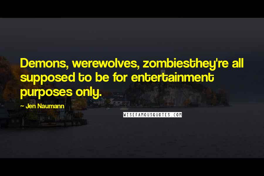 Jen Naumann Quotes: Demons, werewolves, zombiesthey're all supposed to be for entertainment purposes only.