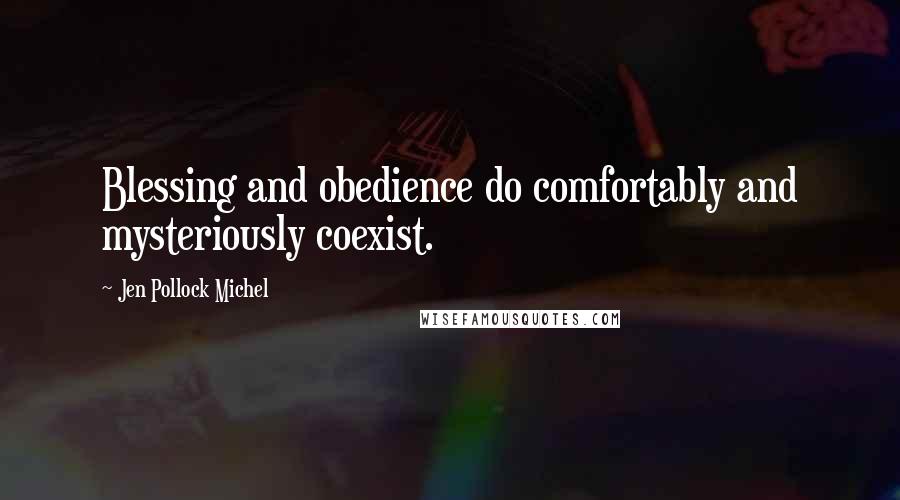 Jen Pollock Michel Quotes: Blessing and obedience do comfortably and mysteriously coexist.