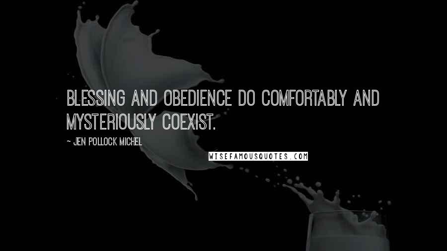 Jen Pollock Michel Quotes: Blessing and obedience do comfortably and mysteriously coexist.