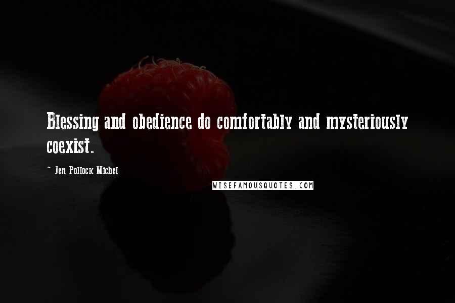 Jen Pollock Michel Quotes: Blessing and obedience do comfortably and mysteriously coexist.