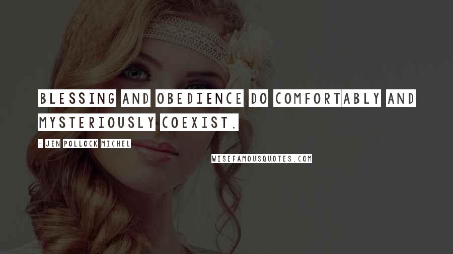 Jen Pollock Michel Quotes: Blessing and obedience do comfortably and mysteriously coexist.