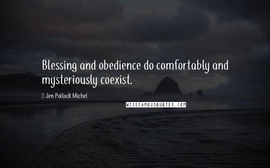 Jen Pollock Michel Quotes: Blessing and obedience do comfortably and mysteriously coexist.