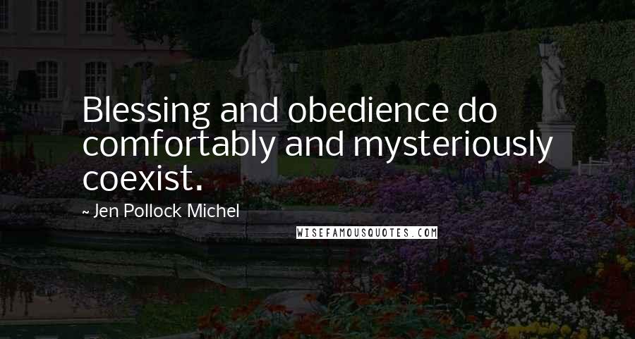 Jen Pollock Michel Quotes: Blessing and obedience do comfortably and mysteriously coexist.