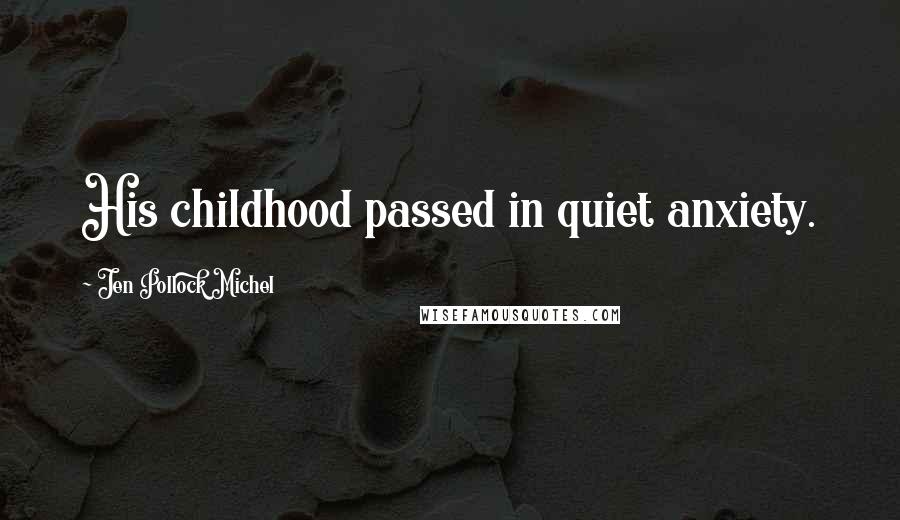 Jen Pollock Michel Quotes: His childhood passed in quiet anxiety.